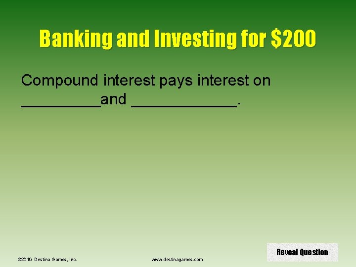 Banking and Investing for $200 Compound interest pays interest on _____and ______. © 2010