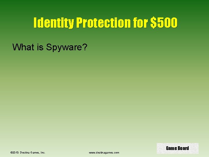 Identity Protection for $500 What is Spyware? © 2010 Destina Games, Inc. www. destinagames.