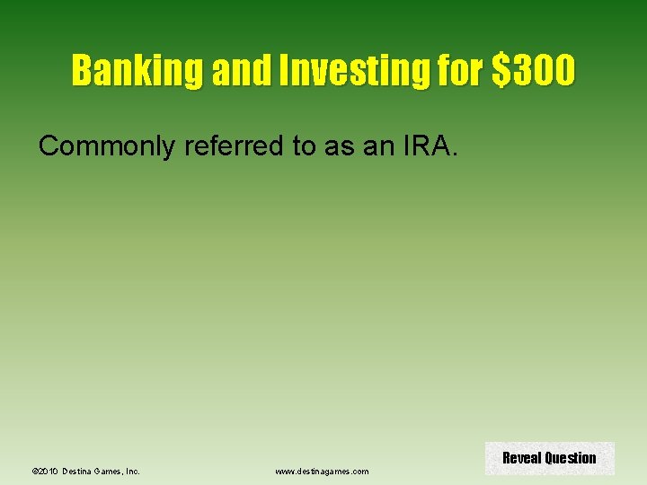 Banking and Investing for $300 Commonly referred to as an IRA. © 2010 Destina