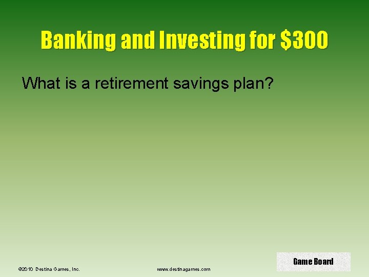 Banking and Investing for $300 What is a retirement savings plan? © 2010 Destina