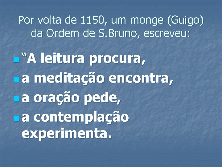 Por volta de 1150, um monge (Guigo) da Ordem de S. Bruno, escreveu: n