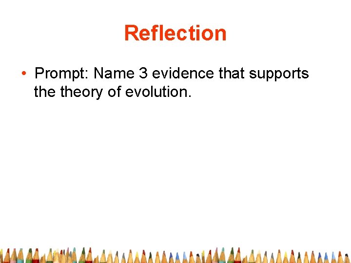 Reflection • Prompt: Name 3 evidence that supports theory of evolution. 