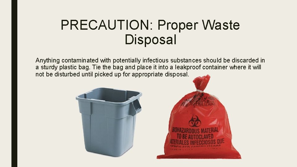 PRECAUTION: Proper Waste Disposal Anything contaminated with potentially infectious substances should be discarded in