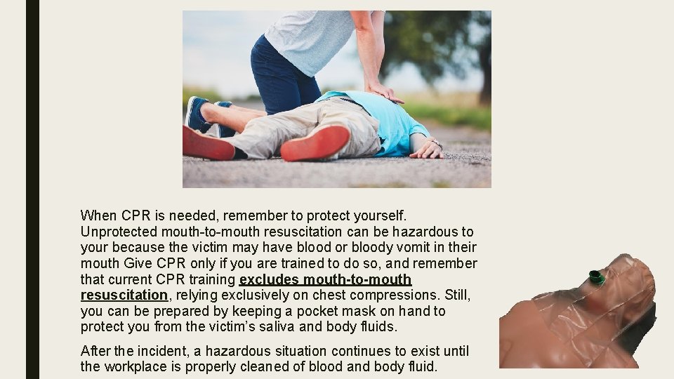 When CPR is needed, remember to protect yourself. Unprotected mouth-to-mouth resuscitation can be hazardous