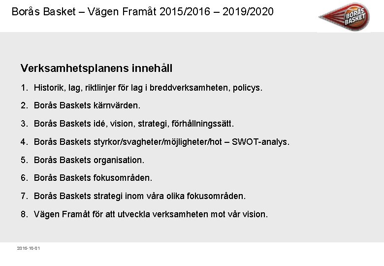 Borås Basket – Vägen Framåt 2015/2016 – 2019/2020 Verksamhetsplanens innehåll 1. Historik, lag, riktlinjer