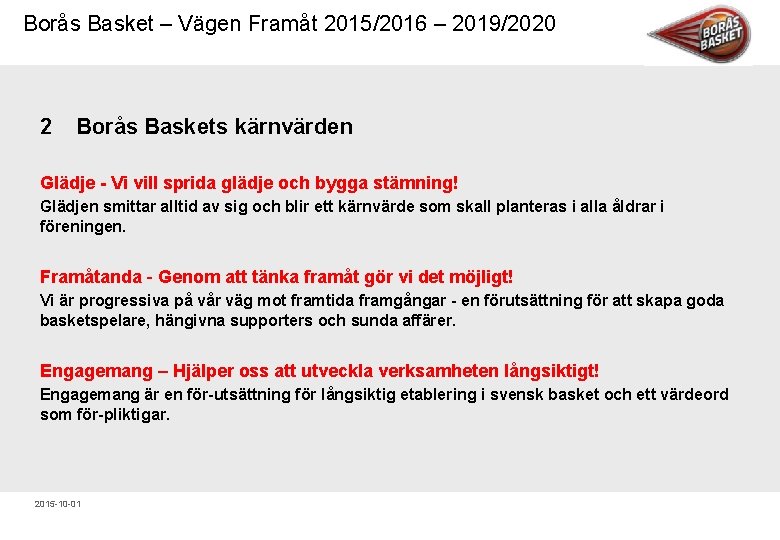 Borås Basket – Vägen Framåt 2015/2016 – 2019/2020 2 Borås Baskets kärnvärden Glädje Vi