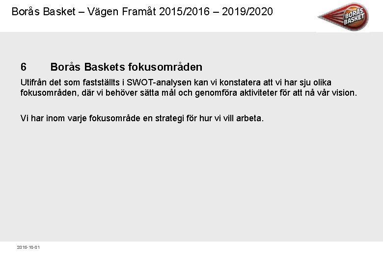 Borås Basket – Vägen Framåt 2015/2016 – 2019/2020 6 Borås Baskets fokusområden Utifrån det