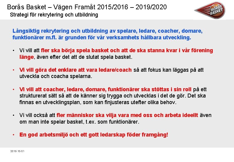 Borås Basket – Vägen Framåt 2015/2016 – 2019/2020 Strategi för rekrytering och utbildning Långsiktig