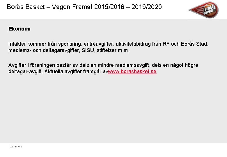 Borås Basket – Vägen Framåt 2015/2016 – 2019/2020 Ekonomi Intäkter kommer från sponsring, entréavgifter,