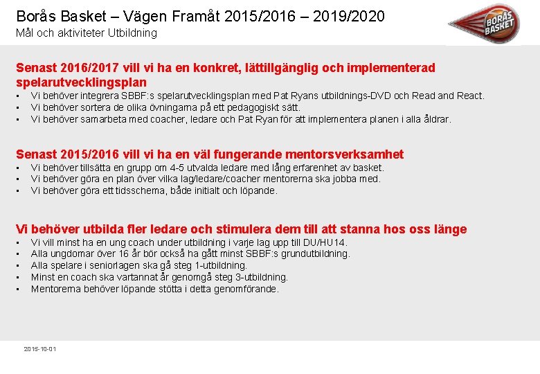 Borås Basket – Vägen Framåt 2015/2016 – 2019/2020 Mål och aktiviteter Utbildning Senast 2016/2017