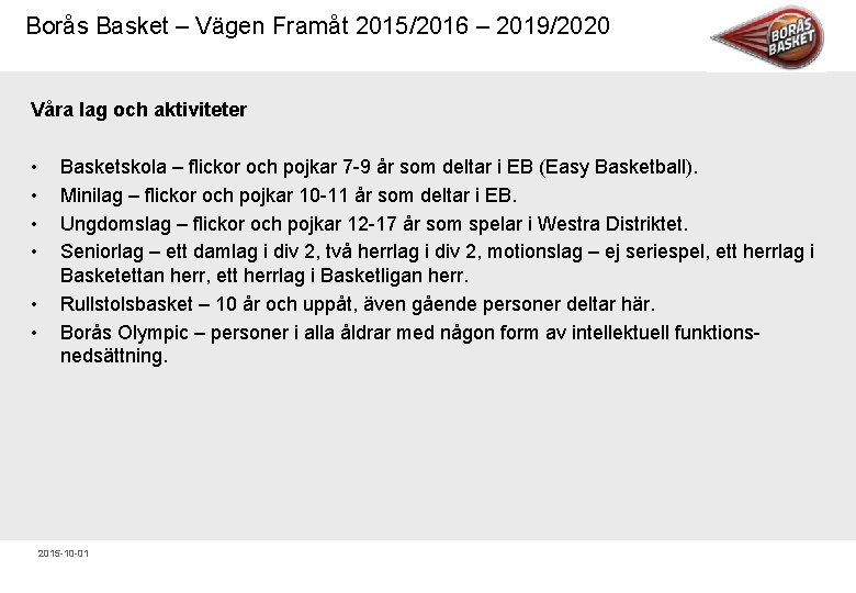 Borås Basket – Vägen Framåt 2015/2016 – 2019/2020 Våra lag och aktiviteter • •