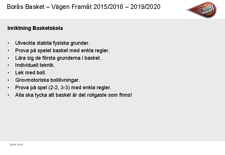 Borås Basket – Vägen Framåt 2015/2016 – 2019/2020 Inriktning Basketskola • • Utveckla stabila