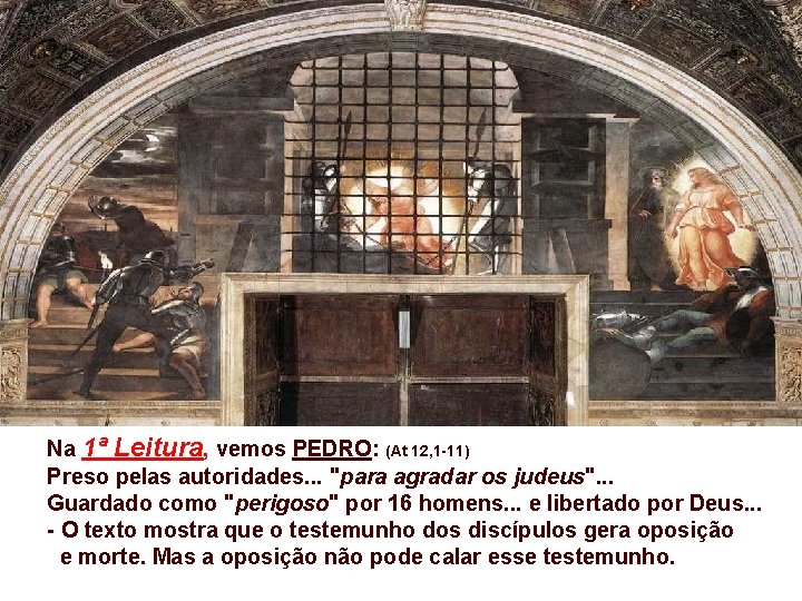 Na 1ª Leitura, vemos PEDRO: (At 12, 1 -11) Preso pelas autoridades. . .