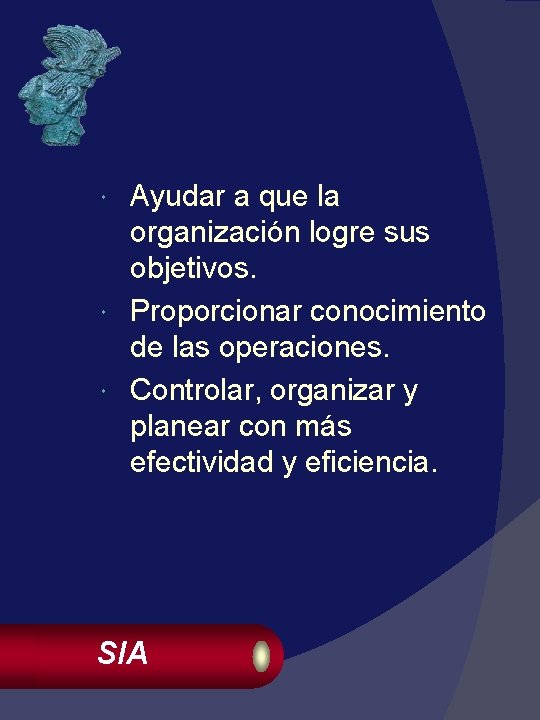 Ayudar a que la organización logre sus objetivos. Proporcionar conocimiento de las operaciones. Controlar,