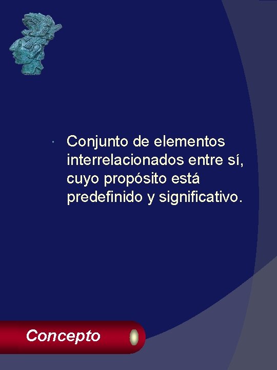  Conjunto de elementos interrelacionados entre sí, cuyo propósito está predefinido y significativo. Concepto