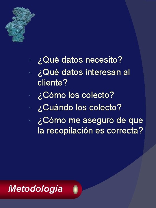  ¿Qué datos necesito? ¿Qué datos interesan al cliente? ¿Cómo los colecto? ¿Cuándo los