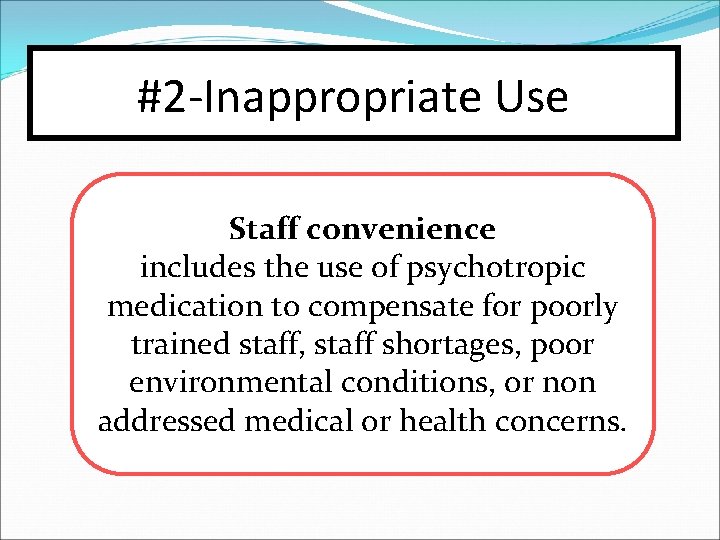 #2 -Inappropriate Use Staff convenience includes the use of psychotropic medication to compensate for