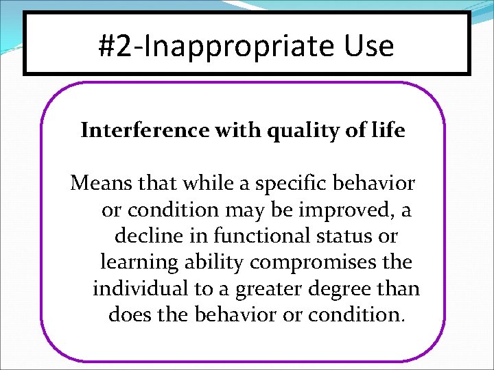 #2 -Inappropriate Use Interference with quality of life Means that while a specific behavior