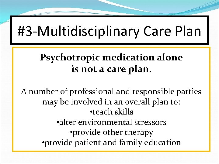 #3 -Multidisciplinary Care Plan Psychotropic medication alone is not a care plan. A number