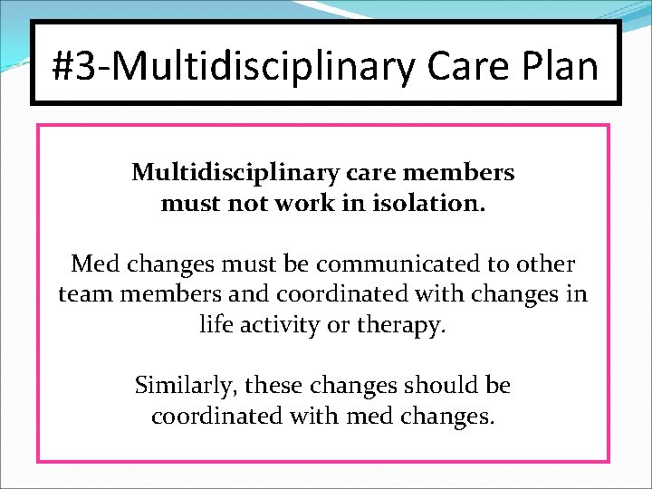 #3 -Multidisciplinary Care Plan Multidisciplinary care members must not work in isolation. Med changes
