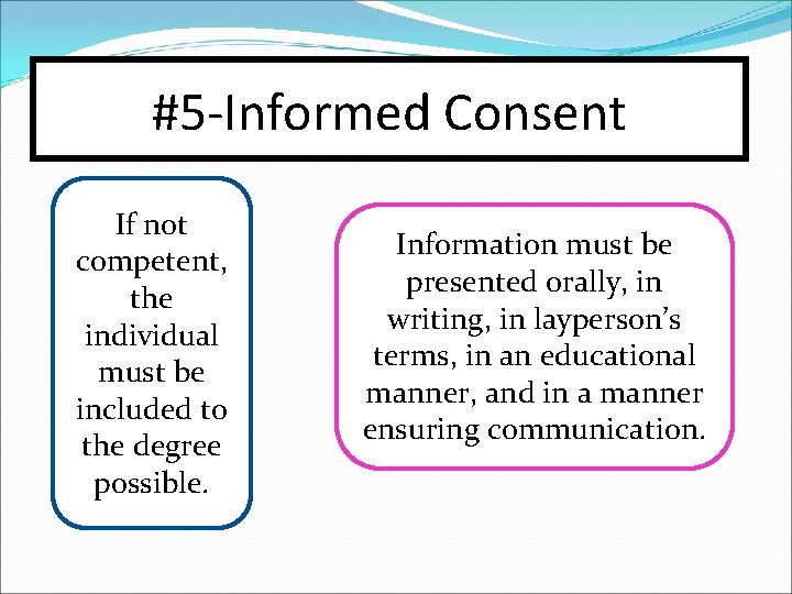 #5 -Informed Consent If not competent, the individual must be included to the degree