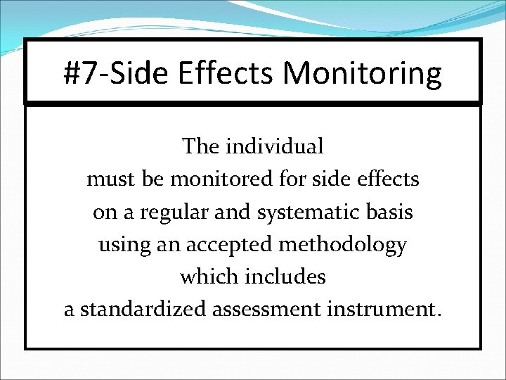 #7 -Side Effects Monitoring The individual must be monitored for side effects on a