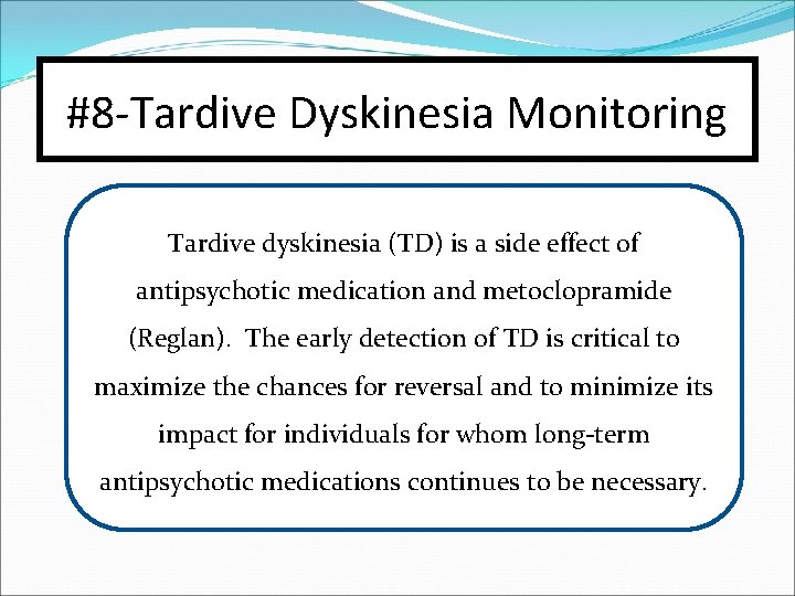 #8 -Tardive Dyskinesia Monitoring Tardive dyskinesia (TD) is a side effect of antipsychotic medication