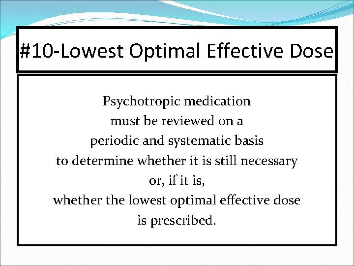 #10 -Lowest Optimal Effective Dose Psychotropic medication must be reviewed on a periodic and