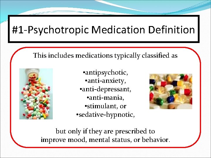 #1 -Psychotropic Medication Definition This includes medications typically classified as • antipsychotic, • anti-anxiety,