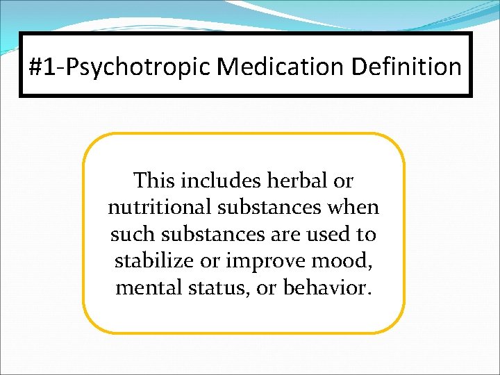 #1 -Psychotropic Medication Definition This includes herbal or nutritional substances when such substances are
