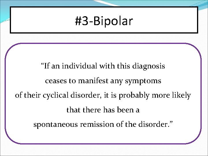 #3 -Bipolar “If an individual with this diagnosis ceases to manifest any symptoms of