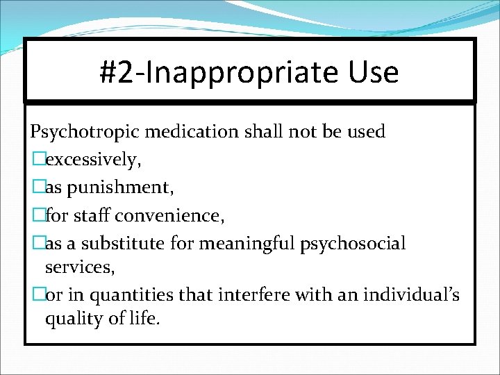 #2 -Inappropriate Use Psychotropic medication shall not be used �excessively, �as punishment, �for staff