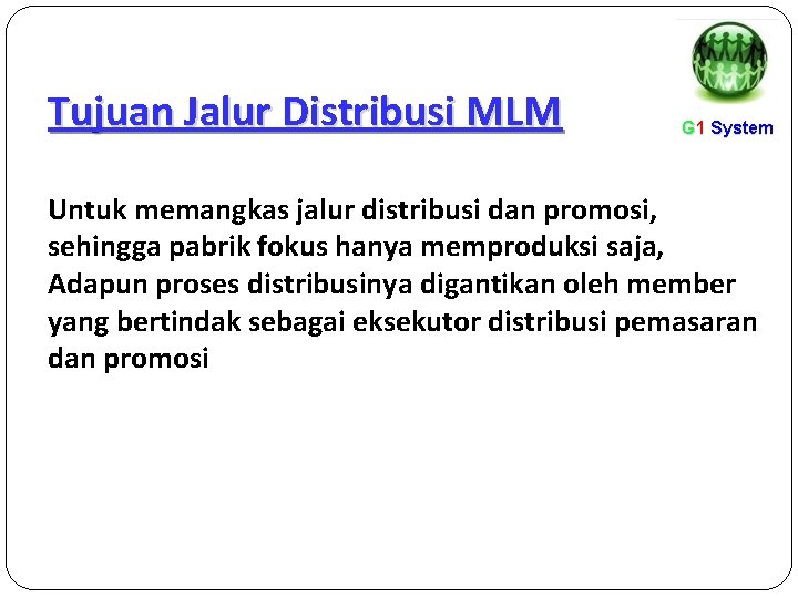 Tujuan Jalur Distribusi MLM G 1 System Untuk memangkas jalur distribusi dan promosi, sehingga