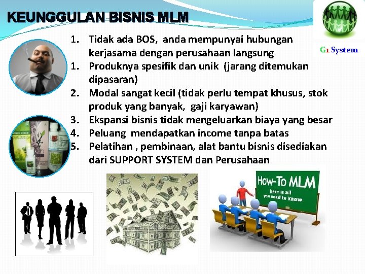 KEUNGGULAN BISNIS MLM 1. Tidak ada BOS, anda mempunyai hubungan G 1 System kerjasama