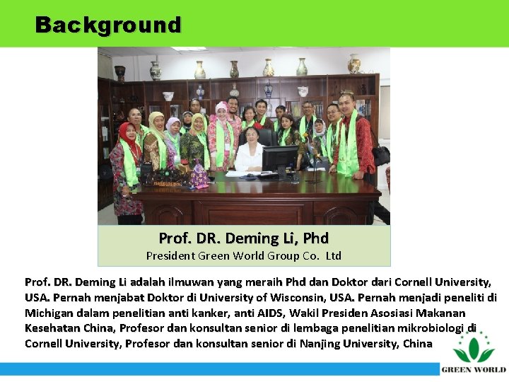 Background Prof. DR. Deming Li, Phd President Green World Group Co. Ltd Prof. DR.