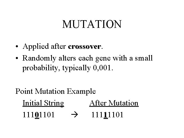 MUTATION • Applied after crossover • Randomly alters each gene with a small probability,