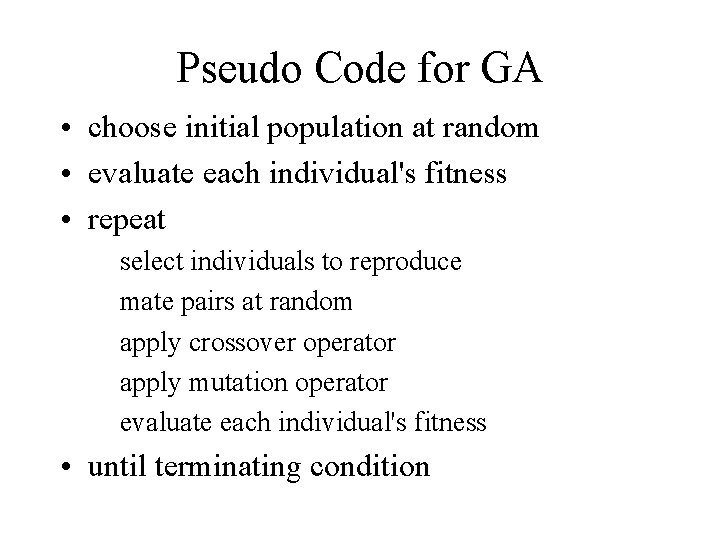 Pseudo Code for GA • choose initial population at random • evaluate each individual's