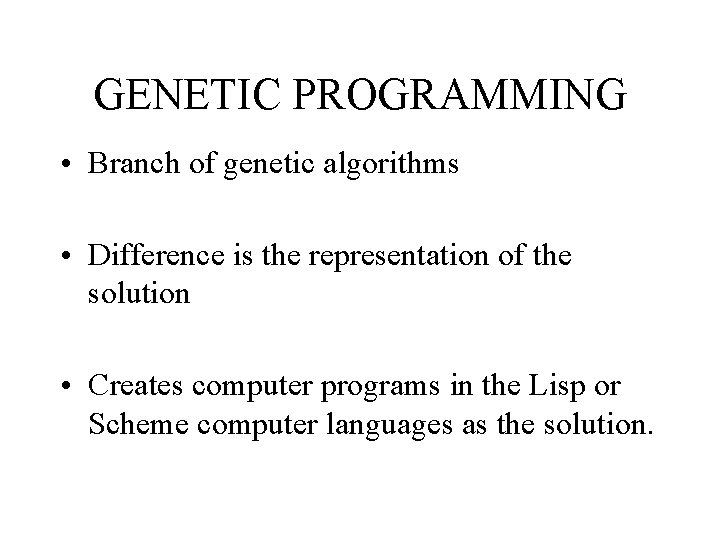 GENETIC PROGRAMMING • Branch of genetic algorithms • Difference is the representation of the