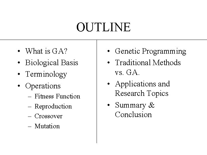 OUTLINE • • What is GA? Biological Basis Terminology Operations – – Fitness Function