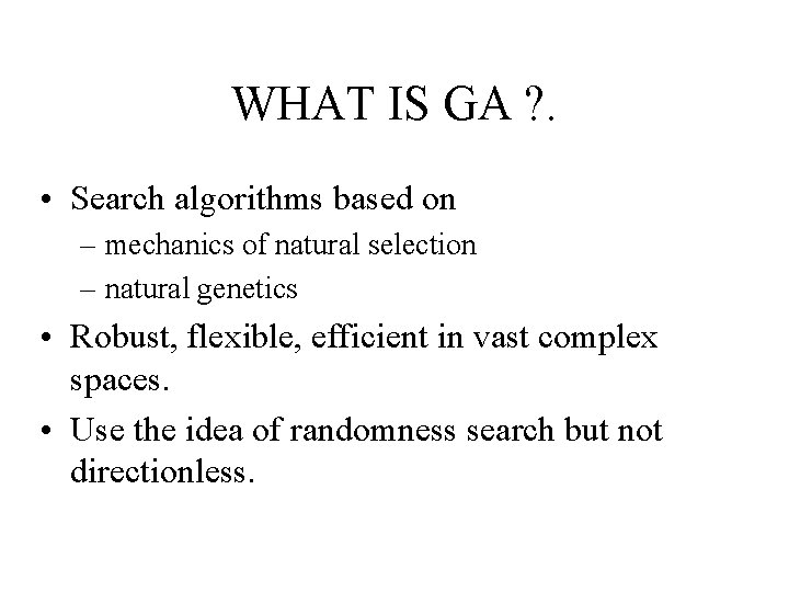 WHAT IS GA ? . • Search algorithms based on – mechanics of natural