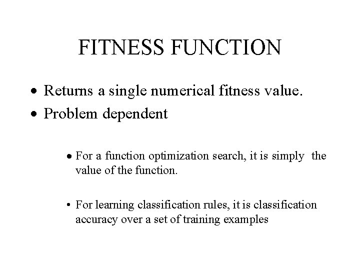 FITNESS FUNCTION · Returns a single numerical fitness value. · Problem dependent · For