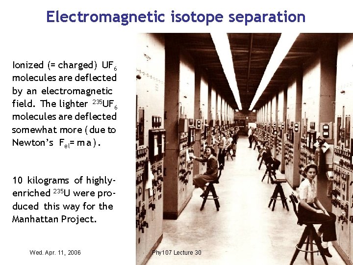 Electromagnetic isotope separation Ionized (= charged) UF 6 molecules are deflected by an electromagnetic