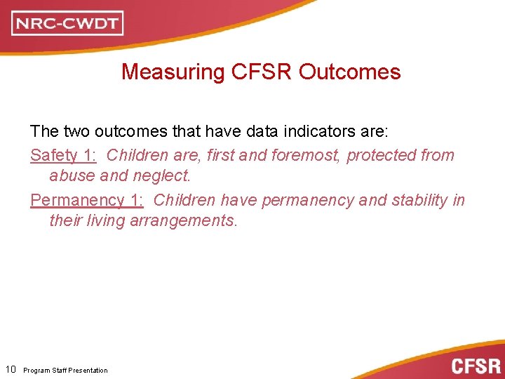 Measuring CFSR Outcomes The two outcomes that have data indicators are: Safety 1: Children