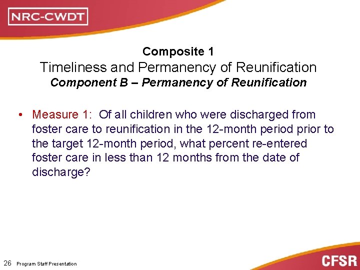 Composite 1 Timeliness and Permanency of Reunification Component B – Permanency of Reunification •