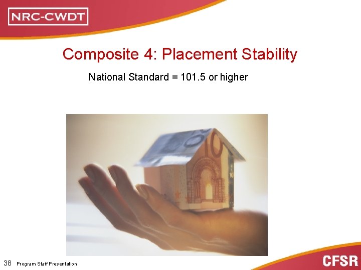 Composite 4: Placement Stability National Standard = 101. 5 or higher Program Staff Presentation