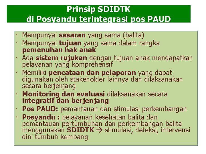 Prinsip SDIDTK di Posyandu terintegrasi pos PAUD Mempunyai sasaran yang sama (balita) Mempunyai tujuan