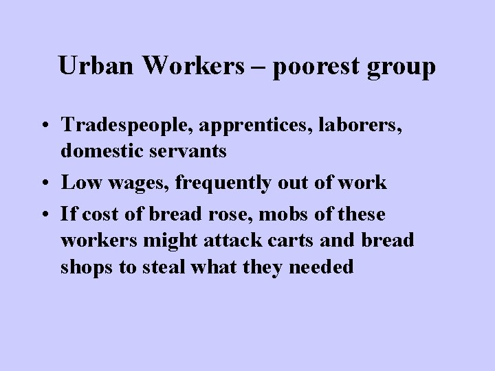 Urban Workers – poorest group • Tradespeople, apprentices, laborers, domestic servants • Low wages,