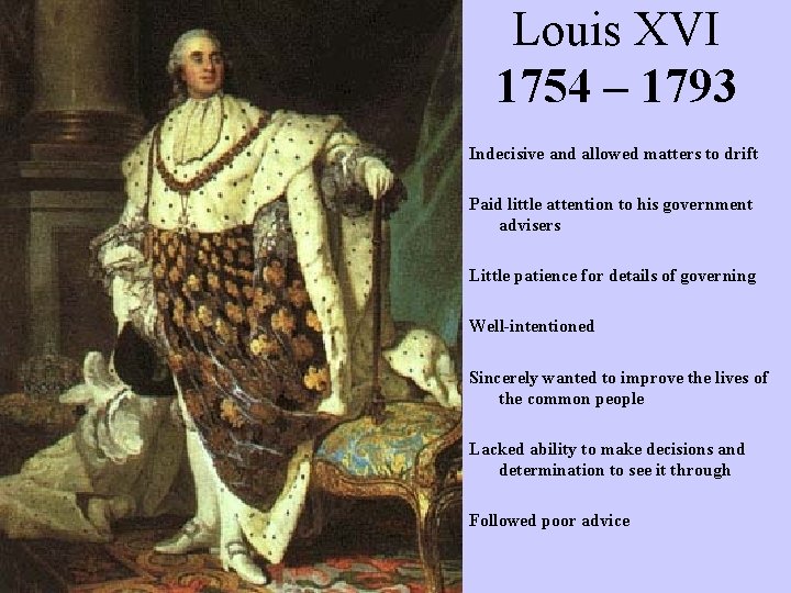 Louis XVI 1754 – 1793 Indecisive and allowed matters to drift Paid little attention