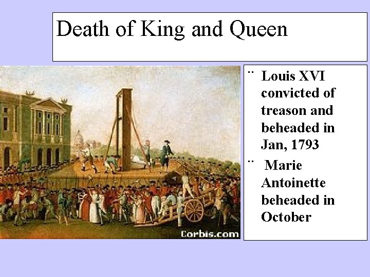 Death of King and Queen ¨ Louis XVI convicted of treason and beheaded in