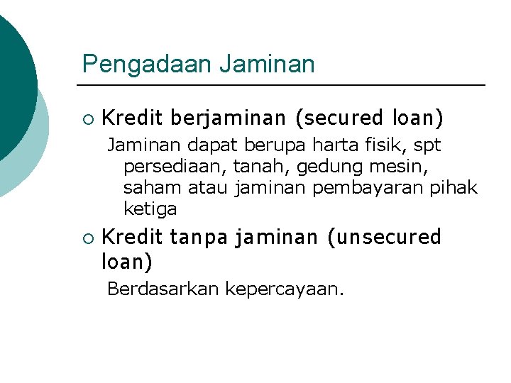 Pengadaan Jaminan ¡ Kredit berjaminan (secured loan) Jaminan dapat berupa harta fisik, spt persediaan,